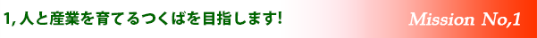人と産業を育てるつくばを目指します!